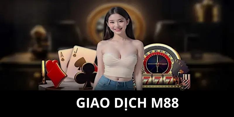 Các hình thức giao dịch tại M88